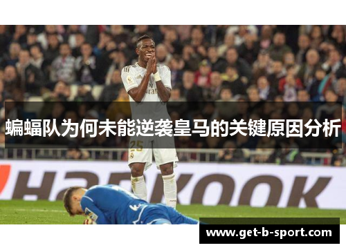 蝙蝠队为何未能逆袭皇马的关键原因分析
