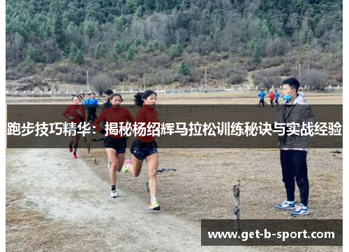 跑步技巧精华：揭秘杨绍辉马拉松训练秘诀与实战经验