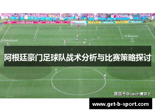 阿根廷豪门足球队战术分析与比赛策略探讨