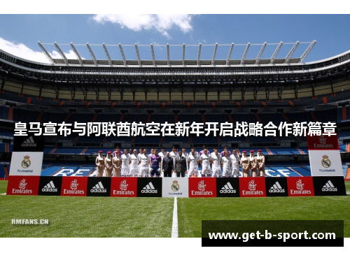 皇马宣布与阿联酋航空在新年开启战略合作新篇章 皇马宣布与阿联酋航空在新年开启战略合作新篇章
