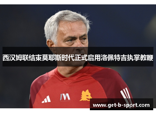 西汉姆联结束莫耶斯时代正式启用洛佩特吉执掌教鞭 西汉姆联结束莫耶斯时代正式启用洛佩特吉执掌教鞭